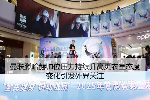 曼联滕哈赫帅位压力持续升高更衣室态度变化引发外界关注